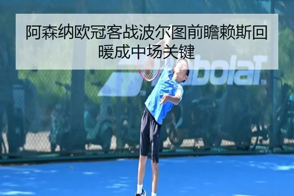 阿森纳欧冠客战波尔图前瞻赖斯回暖成中场关键
